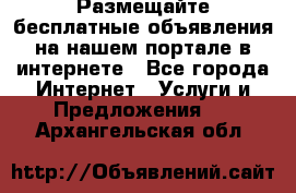 Размещайте бесплатные объявления на нашем портале в интернете - Все города Интернет » Услуги и Предложения   . Архангельская обл.